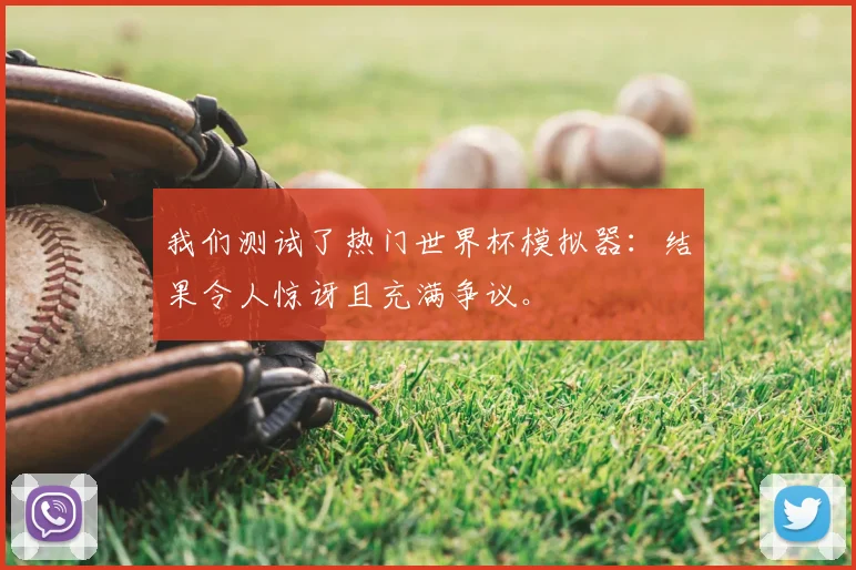 我们测试了热门世界杯模拟器：结果令人惊讶且充满争议。