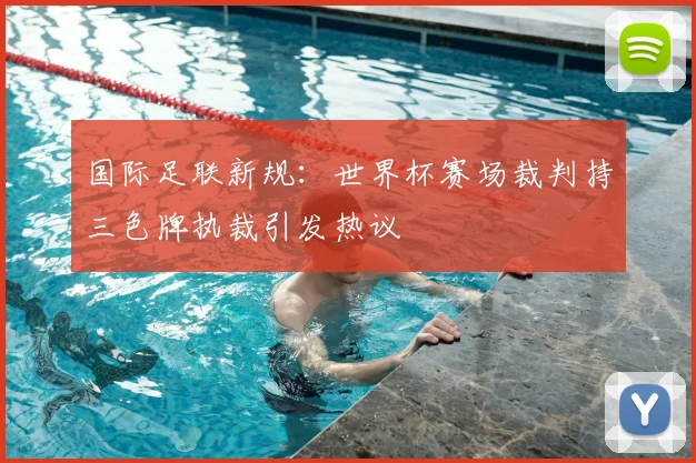 国际足联新规：世界杯赛场裁判持三色牌执裁引发热议