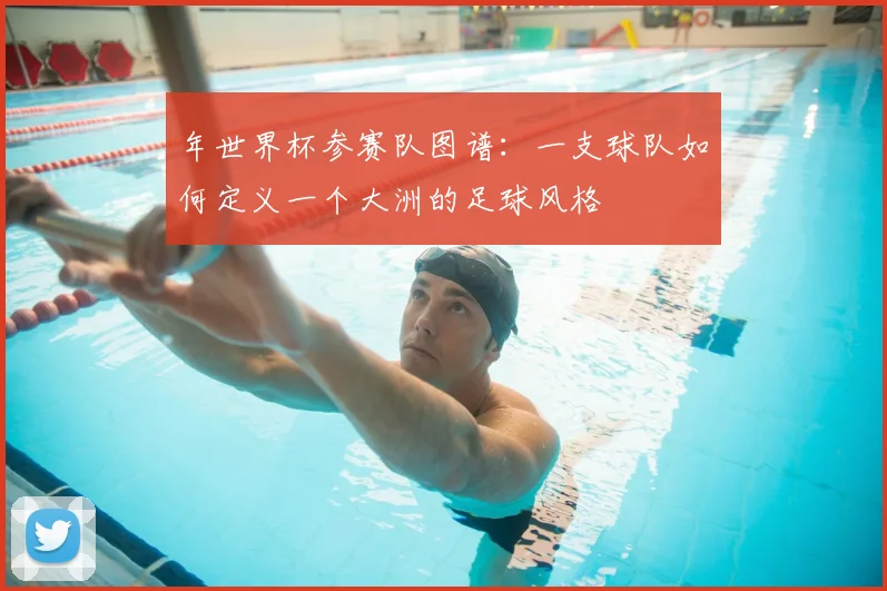 年世界杯参赛队图谱：一支球队如何定义一个大洲的足球风格