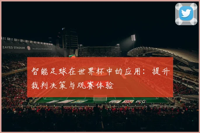 智能足球在世界杯中的应用：提升裁判决策与观赛体验