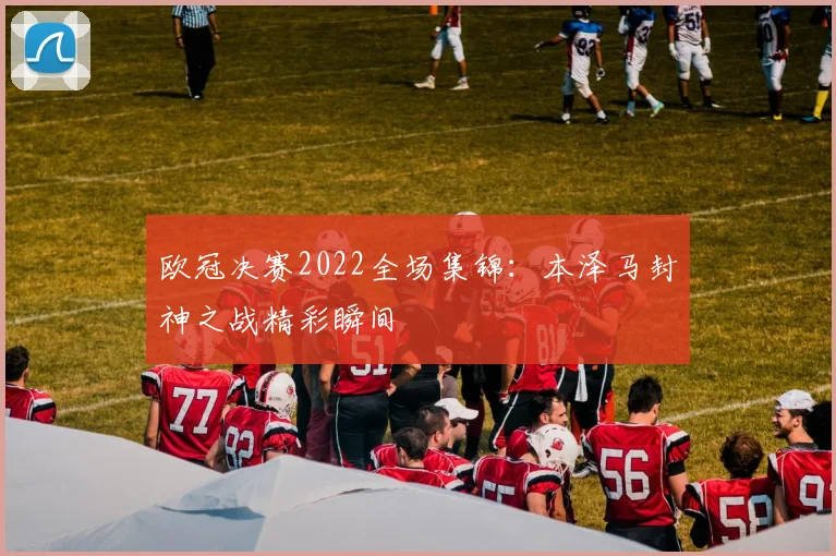 欧冠决赛2022全场集锦:本泽马封神之战精彩瞬间